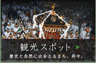 観光スポット　歴史と自然に出会えるまち、府中。